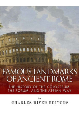 Famous Landmarks of Ancient Rome: The History of the Colosseum, the Forum, and the Appian Way