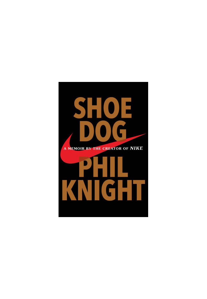 Shoe Dog: A Memoir by the Creator of Nike
