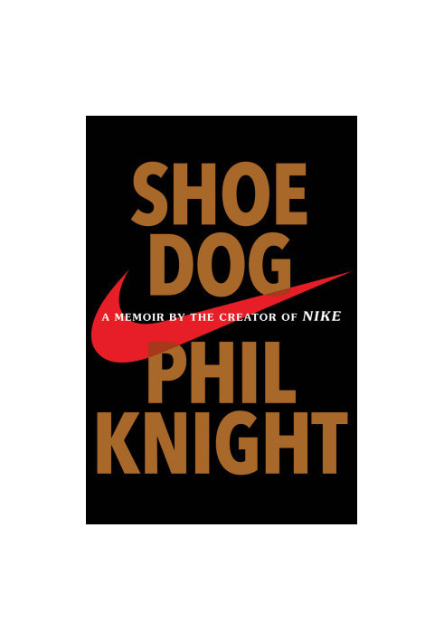 Shoe Dog: A Memoir by the Creator of Nike