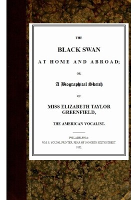 The Black Swan at Home and Abroad or, A Biographical Sketch of Miss Elizabeth Taylor Greenfield, the American Vocalist