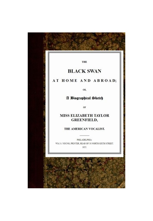 Чорний лебідь вдома та за кордоном, або Біографічний нарис міс Елізабет Тейлор Грінфілд, американської вокалістки