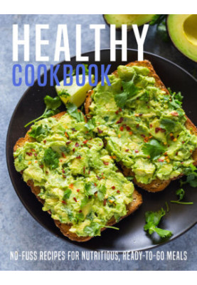 Healthy Cookbook: No-Fuss Recipes For Nutritious, Ready-To-Go Meals