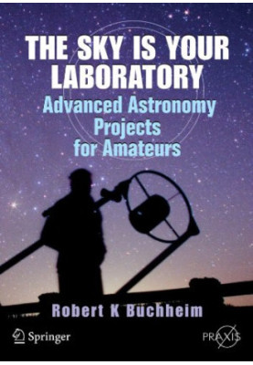 The Sky is Your Laboratory: Advanced Astronomy Projects for Amateurs (Springer Praxis Books / Popular Astronomy)