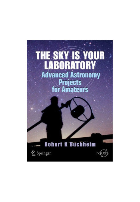 The Sky is Your Laboratory: Advanced Astronomy Projects for Amateurs (Springer Praxis Books / Popular Astronomy)
