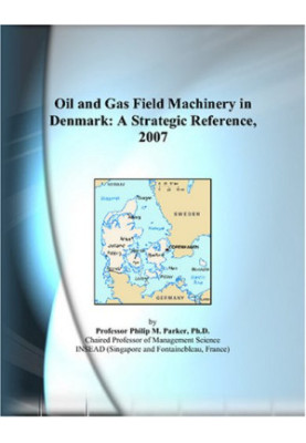 Oil and Gas Field Machinery in Denmark: A Strategic Reference, 2007