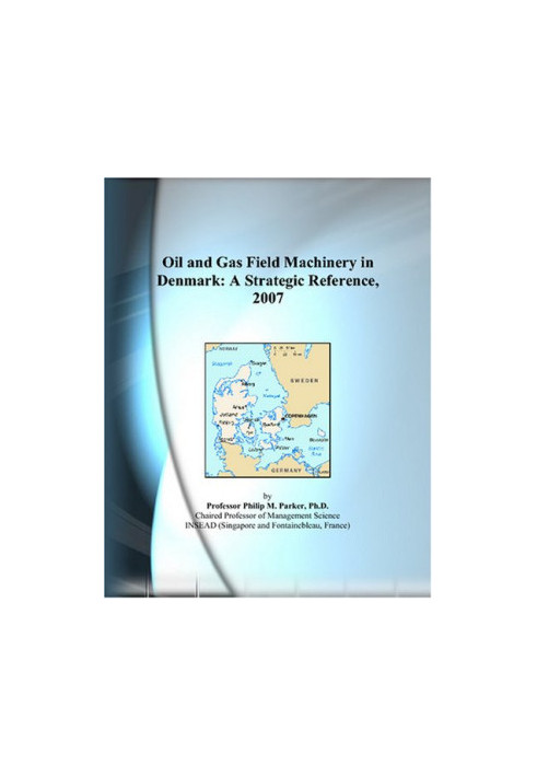 Oil and Gas Field Machinery in Denmark: A Strategic Reference, 2007