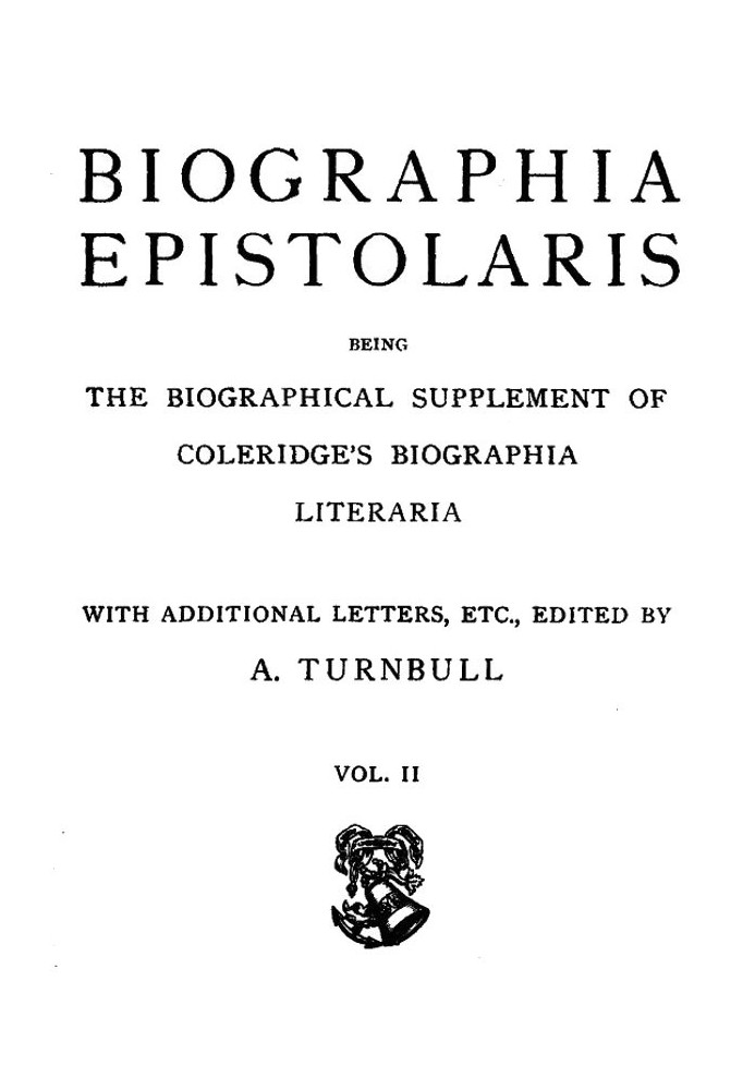 Biographia Epistolaris, Volume 2 being The Biographical Supplement of Coleridge's Biographia Literaria