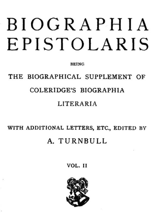 Biographia Epistolaris, Volume 2 being The Biographical Supplement of Coleridge's Biographia Literaria