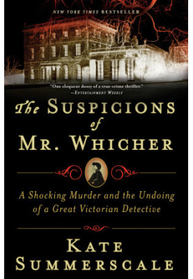 The Suspicions of Mr. Whicher: A Shocking Murder & the Undoing of a Great Victorian Detective