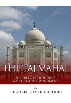 The Taj Mahal: The History of India’s Most Famous Monument