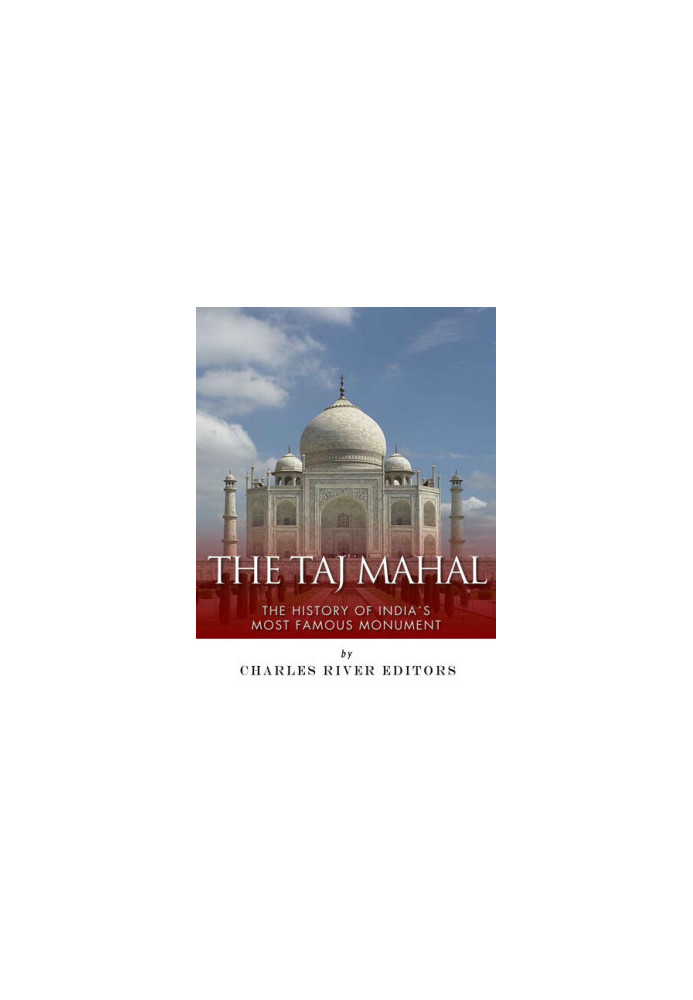 The Taj Mahal: The History of India’s Most Famous Monument