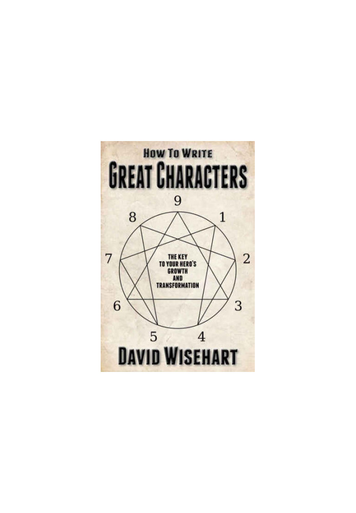 How to Write Great Characters: The Key to Your Hero's Growth and Transformation