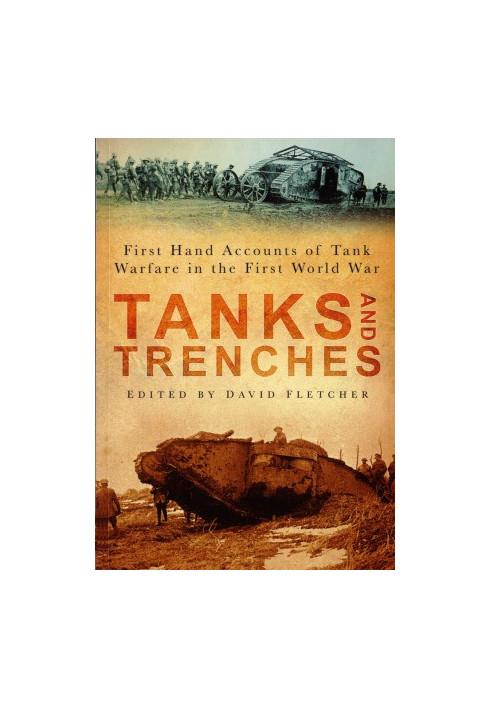 Tanks and Trenches: First Hand Accounts of Tank Warfare in the First World War