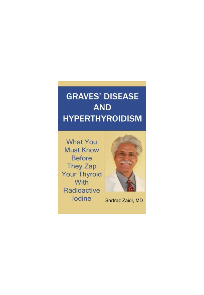 Graves' disease and hyperthyroidism : what you must know before they zap your thyroid with radioactive iodine : a ground brea