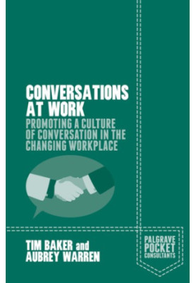 Conversations at Work: Promoting a Culture of Conversation in the Changing Workplace