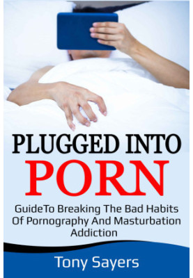 Plugged Into Porn: Guide To Breaking The Bad Habits Of Pornography And Masturbation Addiction (Self Growth Book 1)