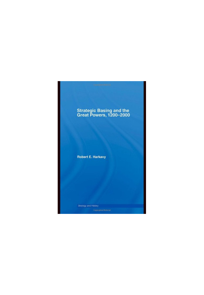 Strategic Basing And The Great Powers, 1200-2000