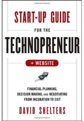 Start-Up Guide for the Technopreneur, + Website: Financial Planning, Decision Making and Negotiating from Incubation to Exit