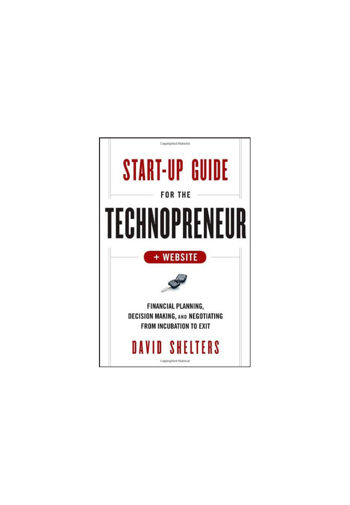 Start-Up Guide for the Technopreneur, + Website: Financial Planning, Decision Making and Negotiating from Incubation to Exit
