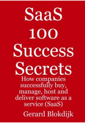 SaaS 100 Success Secrets - How companies successfully buy, manage, host and deliver software as a service (SaaS)