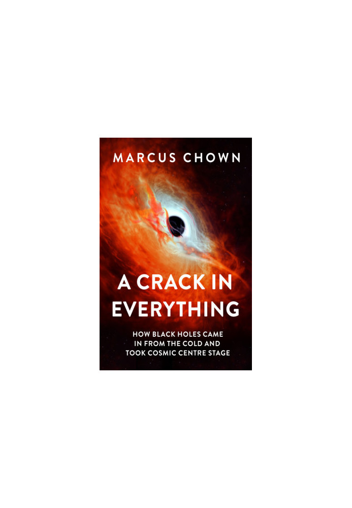 A Crack in Everything : How Black Holes Came in from the Cold and Took Cosmic Centre Stage