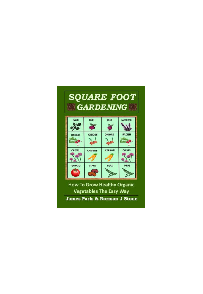 Square Foot Gardening: How To Grow Healthy Organic Vegetables The Easy Way: Including Companion Planting & Intensive Vegetabl