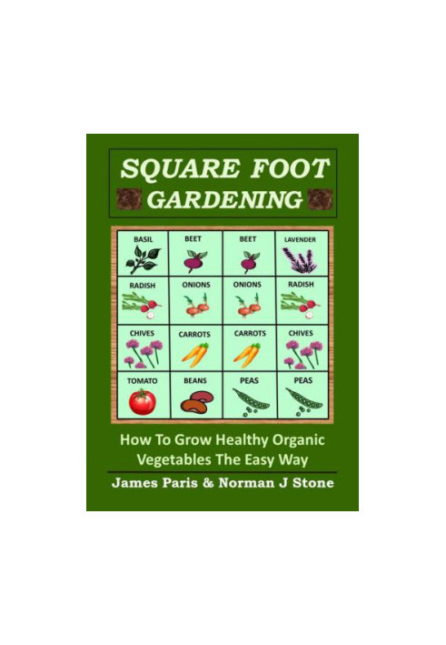 Square Foot Gardening: How To Grow Healthy Organic Vegetables The Easy Way: Including Companion Planting & Intensive Vegetabl