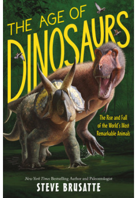 The Age of Dinosaurs: The Rise and Fall of the World's Most Remarkable Animals