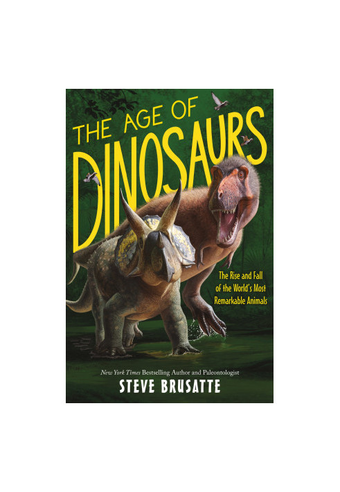 The Age of Dinosaurs: The Rise and Fall of the World's Most Remarkable Animals