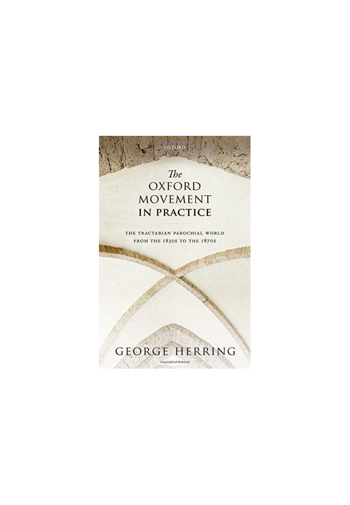 The Oxford movement in practice : the tractarian parochial world from the 1830s to the 1870s