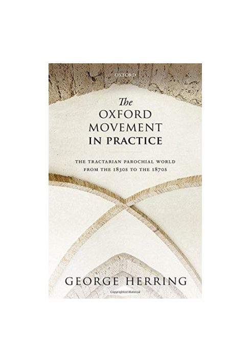 The Oxford movement in practice : the tractarian parochial world from the 1830s to the 1870s