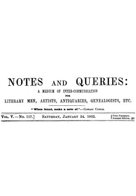 Notes and Queries, Vol. V, Number 117, January 24, 1852 A Medium of Inter-communication for Literary Men, Artists, Antiquaries, 