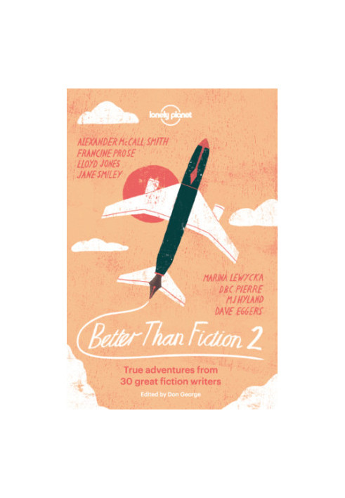 Better Than Fiction 2: True Adventures from 30 Great Fiction Writers