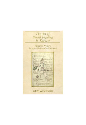 The Art of Sword Fighting in Earnest: Philippo Vadi's De Arte Gladiatoria Dimicandi with an Introduction, Translation, Commen