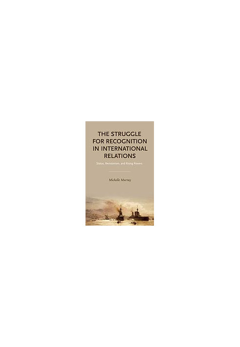 The struggle for recognition in international relations : status, revisionism, and rising powers