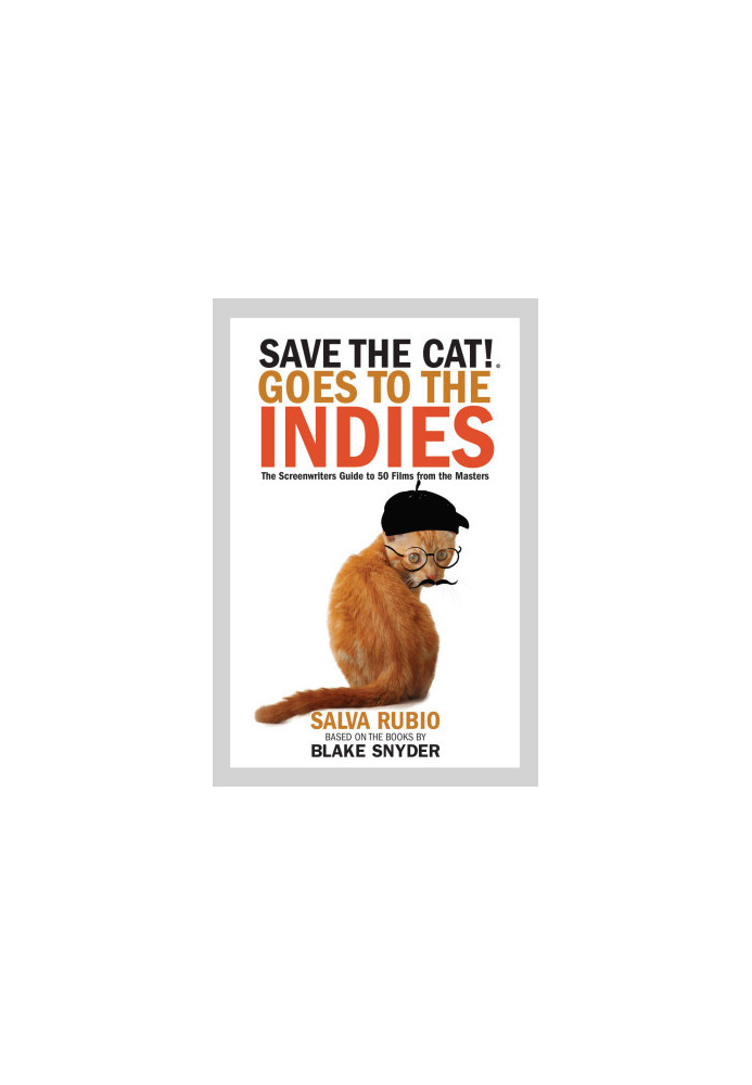 Save the Cat!® Goes to the Indies: The Screenwriters Guide to 50 Films from the Masters