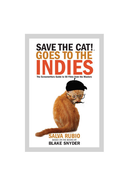 Save the Cat!® Goes to the Indies: The Screenwriters Guide to 50 Films from the Masters