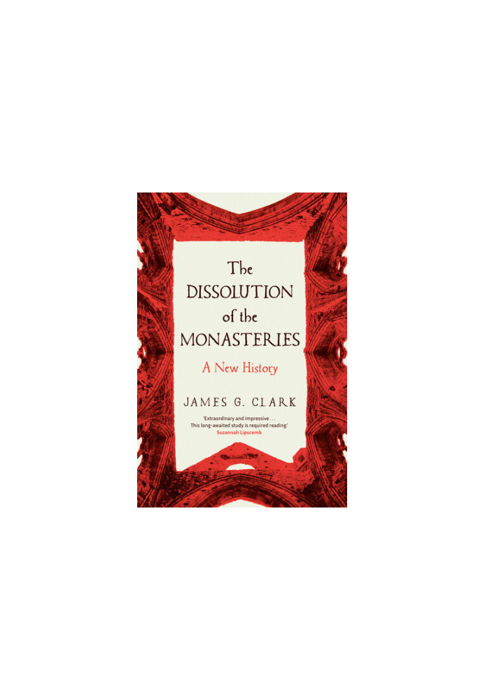 The Dissolution of the Monasteries: A New History