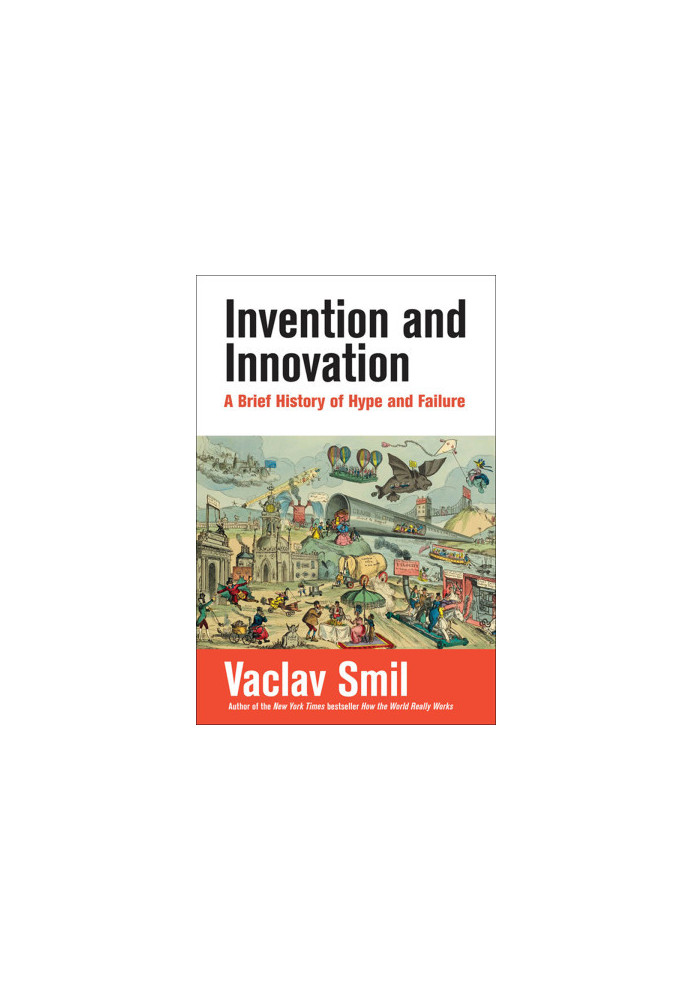 Invention and Innovation: A Brief History of Hype and Failure