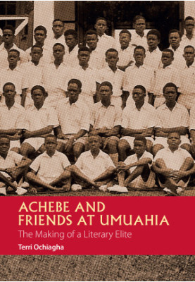 Achebe and Friends at Umuahia: The Making of a Literary Elite (African Articulations Book 1)