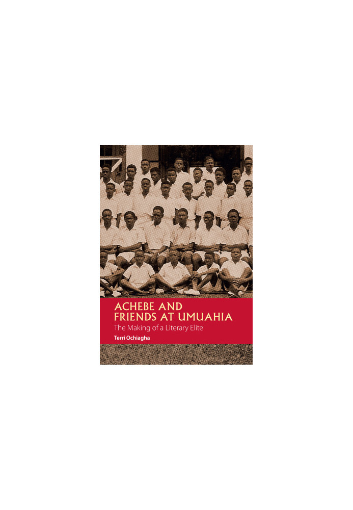 Achebe and Friends at Umuahia: The Making of a Literary Elite (African Articulations Book 1)