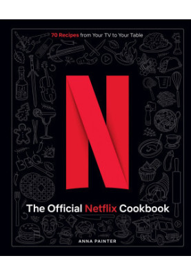 The Official Netflix Cookbook: 70 Recipes from Your TV to Your Table