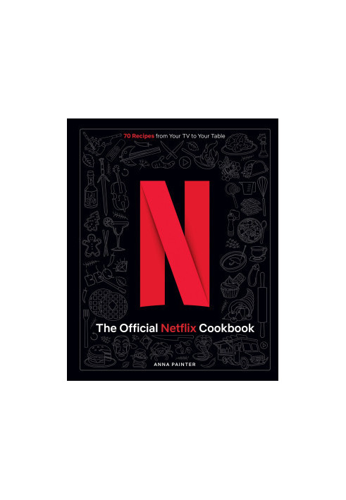 The Official Netflix Cookbook: 70 Recipes from Your TV to Your Table