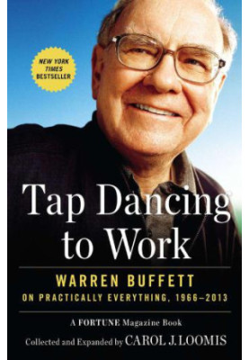 Tap dancing to work: Warren Buffett on practically everything, 1966-2012: a Fortune magazine book