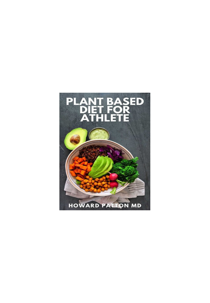 PLANT BASED DIET FOR ATHLETE: The Complete Guide And High-Protein Vegan Recipes to Increase Muscle Mass, Improve Performance 