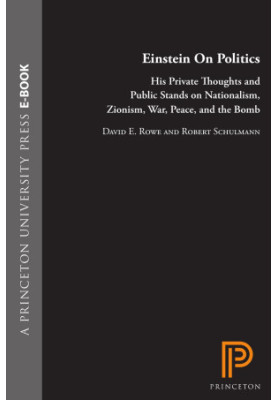 Einstein on Politics: His Private Thoughts and Public Stands on Nationalism, Zionism, War, Peace, and the Bomb