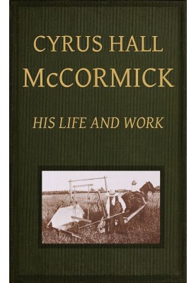 Cyrus Hall McCormick: His Life and Work