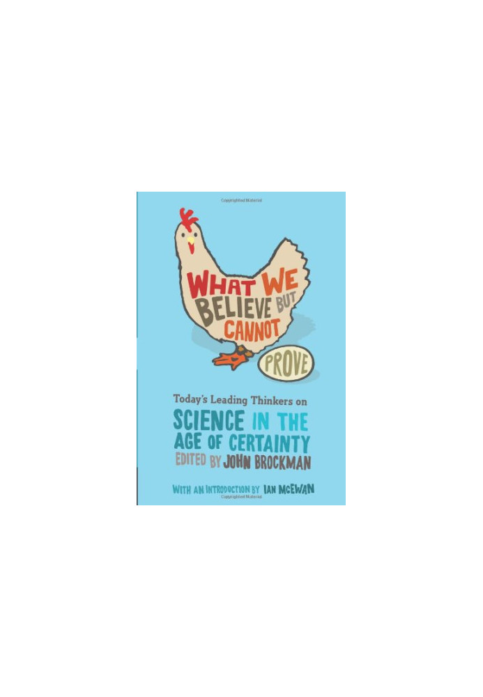 What We Believe but Cannot Prove: Today's Leading Thinkers on Science in the Age of Certainty