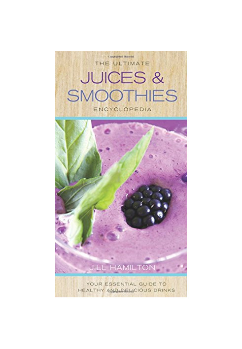 The ultimate juices & smoothies encyclopedia : your essential guide to healthy and delicious drinks