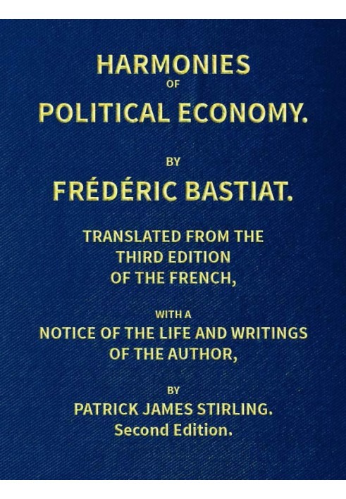 Harmonies of Political Economy Translated from the Third French Edition, with a Notice of the Life and Writings of the Author